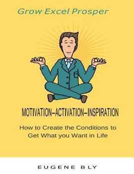 Paperback Grow Excel Prosper: How to create the conditions to get what you want in life Book