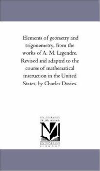 Paperback Elements of Geometry and Trigonometry, from the Works of A. M. Legendre. Revised and Adapted to the Course of Mathematical Instruction in the United S Book