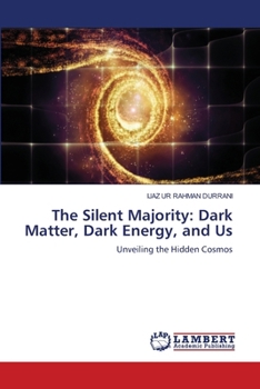The Silent Majority: Dark Matter, Dark Energy, and Us