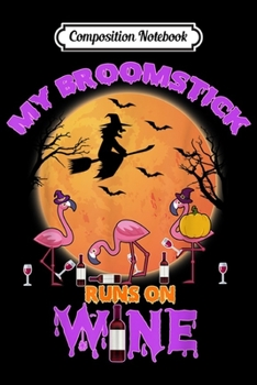 Composition Notebook: My Broomstick Runs On Wine Halloween Flamingo Costume Gift  Journal/Notebook Blank Lined Ruled 6x9 100 Pages