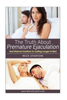 Paperback The Truth about Premature Ejaculation and Natural Solutions to Lasting Longer in Bed. . . Book