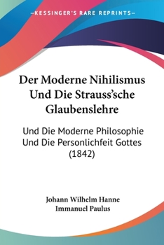 Paperback Der Moderne Nihilismus Und Die Strauss'sche Glaubenslehre: Und Die Moderne Philosophie Und Die Personlichfeit Gottes (1842) [German] Book