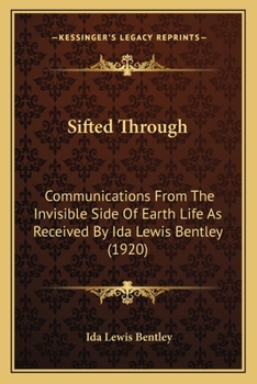 Paperback Sifted Through: Communications From The Invisible Side Of Earth Life As Received By Ida Lewis Bentley (1920) Book
