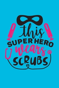 This Super Hero Wears Scrubs: Cute Nurse Journal - Easy Find Bright Blue! Best Nurse Gift Ideas Medical Notebook