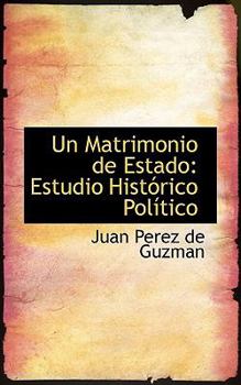Paperback Un Matrimonio de Estado: Estudio Hist Rico Pol Tico Book