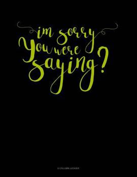 Paperback Im Sorry You Were Saying: 8 Column Ledger Book