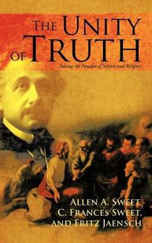 Hardcover The Unity of Truth: Solving the Paradox of Science and Religion Book
