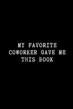 Paperback My Favorite Coworker Gave Me This Book: A Wide Ruled Line Paper Notebook Book