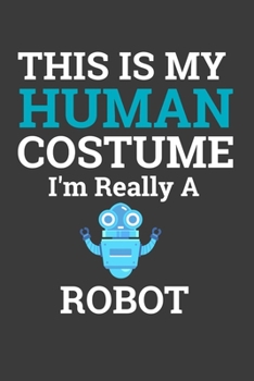 This Is My Human Costume I'M Really A Robot: Halloween Gift Notebook For Robot Lover. Cute Cream Paper 6*9 Inch With 100 Pages Notebook For Writing Daily Routine, Journal and Hand Note