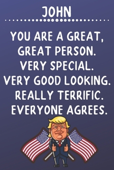 John You Are A Great Great Person Very Special: Donald Trump Notebook Journal Gift for John  / Diary / Unique Greeting Card Alternative