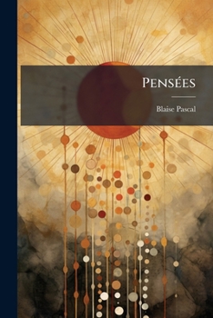 Pensées: D'après Le Texte Du Manuscrit Autographe, Contenant Les Lettres Et Opuscules, L'histoire Des Éditions Des Pensées; La