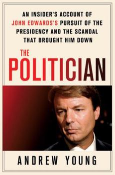 Hardcover The Politician: An Insider's Account of John Edwards's Pursuit of the Presidency and the Scandal That Brought Him Down Book