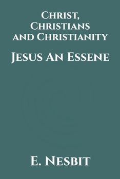 Christ, Christians and Christianity: Jesus An Essene (TRIAMAZIKAMNO EDITIONS)