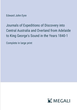 Paperback Journals of Expeditions of Discovery into Central Australia and Overland from Adelaide to King George's Sound in the Years 1840-1: Complete in large p Book