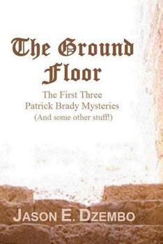 Paperback The Ground Floor: (The First Three Patrick Brady Mysteries...Plus Some Other Stuff) Book