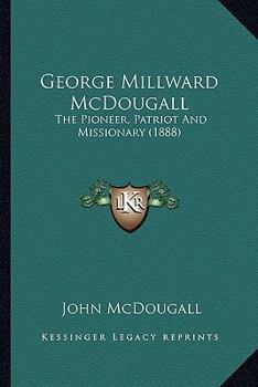 Paperback George Millward McDougall: The Pioneer, Patriot And Missionary (1888) Book