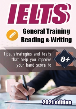 Paperback Ielts Reading and Writing General Training 2021 Edition: Tips, strategies and tests that help you improve your band score to 8+ Book