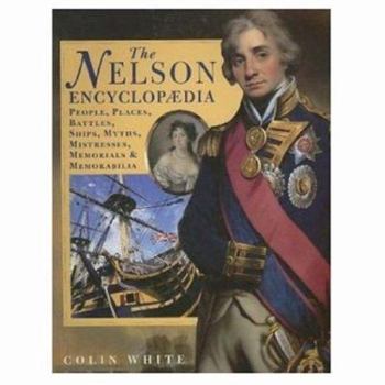 Paperback The Nelson Encyclopedia: People, Places, Battles, Ships, Myths, Mistresses, Memorials & Memorabilia Book