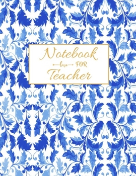 Notebook For Teacher: Floral Teacher 8.5x11 Softback, Blank Lined, Composition Book; Teacher Notebook; Teacher Appreciation Gifts; New Teacher ... Gifts for Women; Teacher Inspirational Gifts