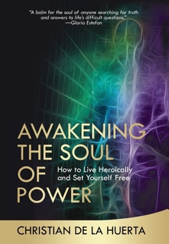 Hardcover Awakening the Soul of Power: How to Live Heroically and Set Yourself Free Book