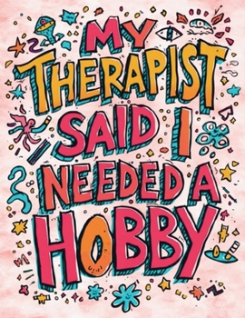 Paperback My Therapist Said I Needed a Hobby: So I Picked This Psychedelic Coloring Book for the Slightly Deranged Book