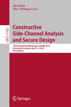 Paperback Constructive Side-Channel Analysis and Secure Design: 10th International Workshop, Cosade 2019, Darmstadt, Germany, April 3-5, 2019, Proceedings Book