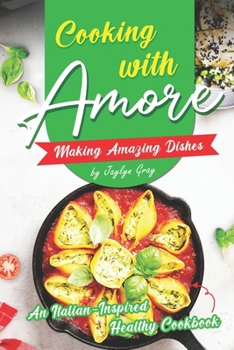 Paperback Cooking with Amore Making Amazing Dishes: An Italian-Inspired Healthy Cookbook Book