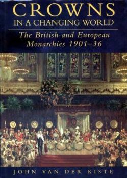 Hardcover Crowns in a Changing World: British and European Monarchies 1901-36 by John Van Der Kiste (1996-05-04) Book