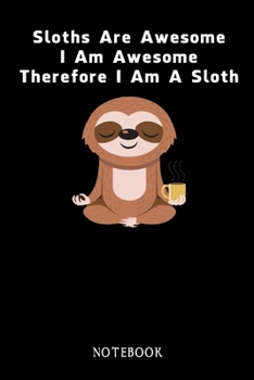 Paperback Sloths Are Awesome - I Am Awesome - Therefore I Am A Sloth: Sloth Notebook Journal - Blank Wide Ruled Paper - Funny Sloth Accessories - Sloth Gifts fo Book