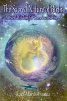 Paperback The Sacred Nature of Birth: Natural Wisdom for Conscious Birthing Book