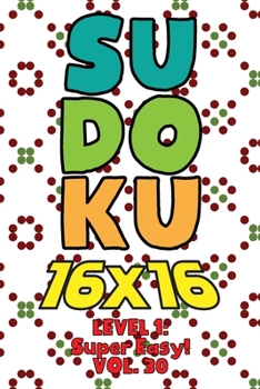 Paperback Sudoku 16 x 16 Level 1: Super Easy! Vol. 30: Play 16x16 Grid Sudoku Super Easy Level Volumes 1-40 Solve Number Puzzles Become A Sudoku Expert On The R Book