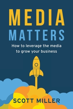 Paperback Media Matters: How To Leverage The Media To Grow Your Business Book