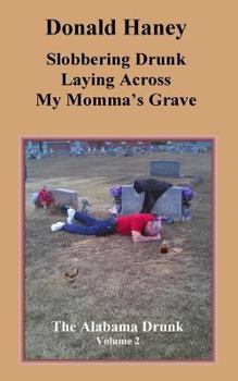 Paperback Slobbering Drunk Laying Across My Momma's Grave: The Alabama Drunk Volume 2 Book