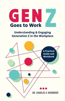 Paperback Gen Z Goes to Work: Understanding & Engaging Generation Z in the Workplace-A Practical Guide and Workbook Book