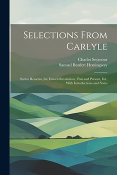 Paperback Selections From Carlyle: Sartor Resartus, the French Revolution, Past and Present, Ed., With Introductions and Notes Book