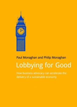 Paperback Lobbying for Good: How Business Advocacy Can Accelerate the Delivery of a Sustainable Economy Book