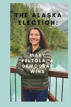 Paperback The Alaska Election: Mary Peltola, a Democrat wins Book