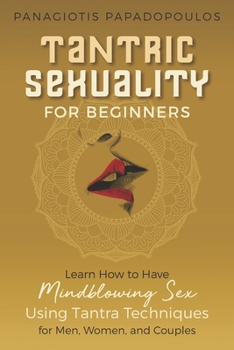 Paperback Tantric Sexuality for Beginners Learn How to Have Minblowing Sex Using Tantra Techniques for Men, Woman and Couples Book