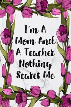 Paperback I'm A Mom And A Teacher Nothing Scares Me: Blank Lined Journal For Teachers Floral Notebook Teacher Gifts Book