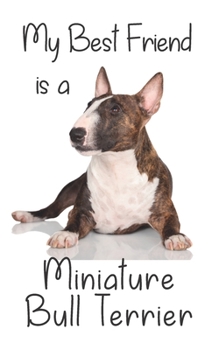 My best Friend is a Miniature Bull Terrier: 8” x 5” Blank lined Journal Notebook 120 College Ruled Pages (Best Friends)