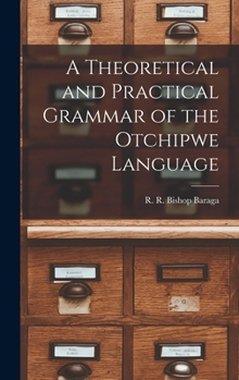 Hardcover A Theoretical and Practical Grammar of the Otchipwe Language Book