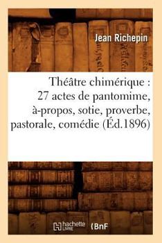 Paperback Théâtre Chimérique: 27 Actes de Pantomime, À-Propos, Sotie, Proverbe, Pastorale, Comédie (Éd.1896) [French] Book