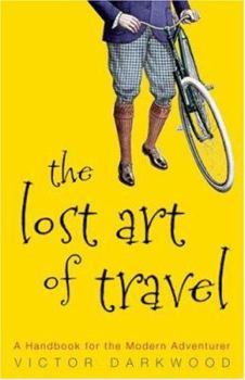 Hardcover The Lost Art of Travel: A Handbook for the Modern Adventurer Book
