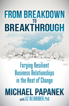 Paperback From Breakdown to Breakthrough: Forging Resilient Business Relationships in the Heat of Change Book
