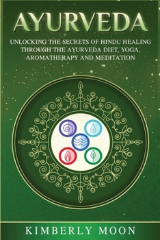 Paperback Ayurveda: Unlocking the Secrets of Hindu Healing Through the Ayurveda Diet, Yoga, Aromatherapy, and Meditation Book