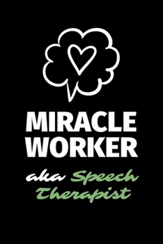 Miracle Worker Aka Speech Therapist: A Blank Lined Journal Notebook to Take Notes, To-do List and Notepad - A Great Job Title Birthday Gift for Men, Women, Best Friends and Coworkers