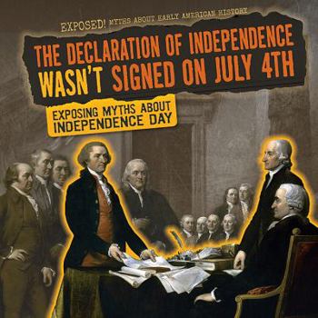 Library Binding The Declaration of Independence Wasn't Signed on July 4th: Exposing Myths about Independence Day Book