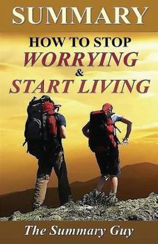 Paperback Summary - How to Stop Worrying and Start Living: By Dale Carnegie - A Full Summary Book