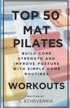 Paperback Top 50 Mat Pilates Workouts: Build Core Strength and Improve Posture with Simple Home Routines Book