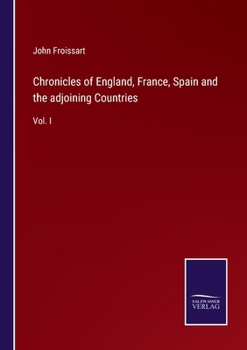 Chronicles of England, France, Spain and the adjoining Countries: Vol. I